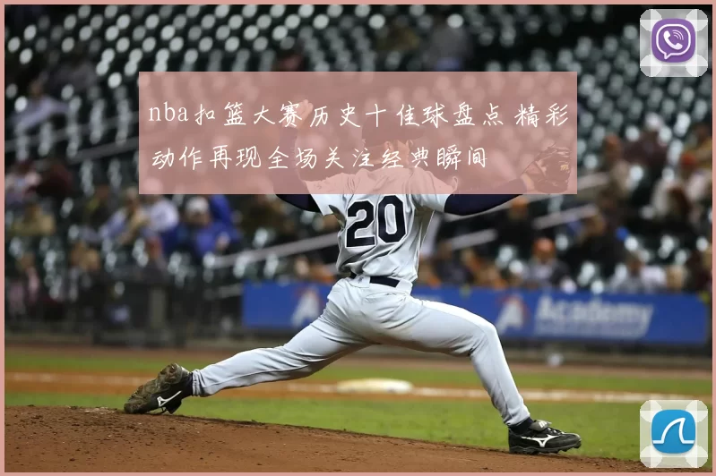 nba扣篮大赛历史十佳球盘点 精彩动作再现全场关注经典瞬间