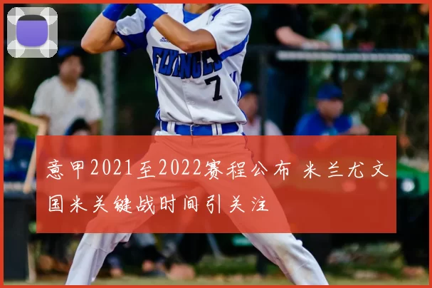 意甲2021至2022赛程公布 米兰尤文国米关键战时间引关注