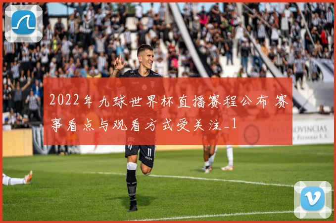 2022年九球世界杯直播赛程公布 赛事看点与观看方式受关注_1