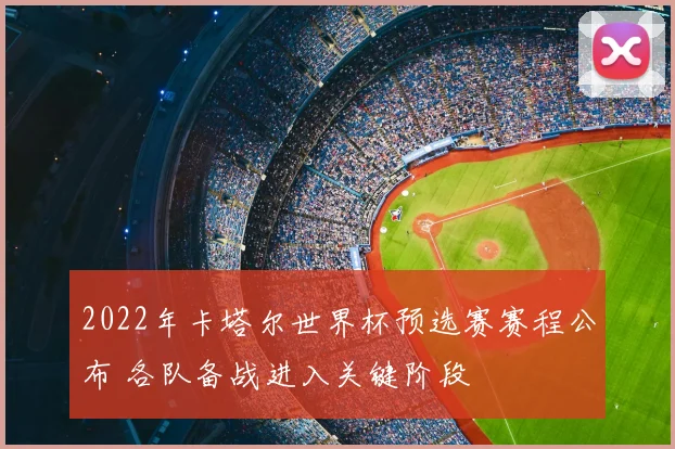 2022年卡塔尔世界杯预选赛赛程公布 各队备战进入关键阶段
