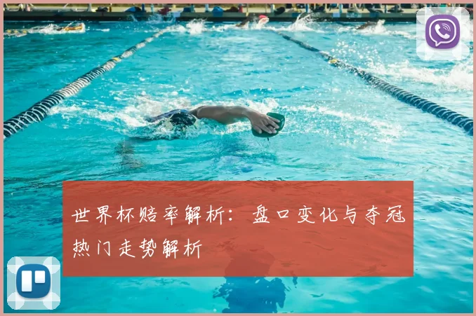 世界杯赔率解析：盘口变化与夺冠热门走势解析