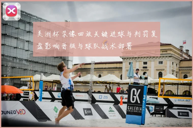 美洲杯录像回放关键进球与判罚复盘影响晋级与球队战术部署