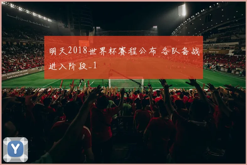 明天2018世界杯赛程公布 各队备战进入阶段_1